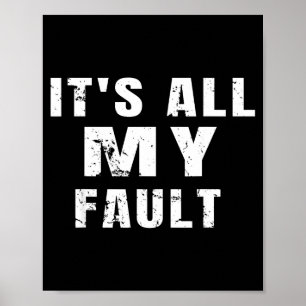 Sarcastic Quote It's All My Fault Funny Saying Men Poster