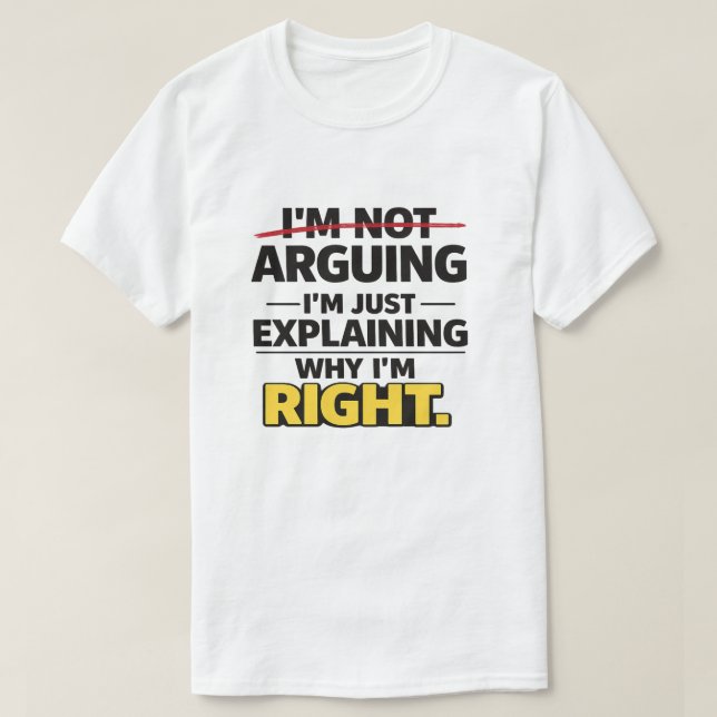 Sarcastic Quote "Not Arguing Just Explaining Right T-Shirt (Design Front)