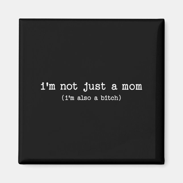 Sarcastic Quote Saying Gift I'm Not Just A Mom I'm Magnet (Front)