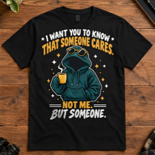Sarcastic Quote Someone Cares Not Me Office Art T-Shirt