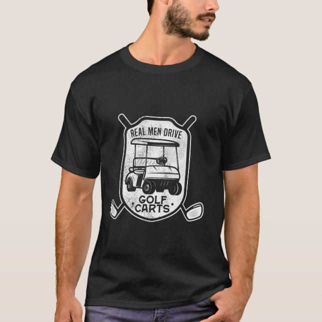 Sarcastic Real Men Drive Golf Carts Masculine Golf T-Shirt (Front)