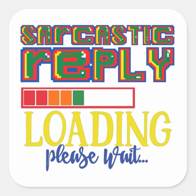 SARCASTIC REPLY LOADING PLEASE WAIT funny sarcasm  Square Sticker (Front)