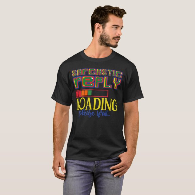 SARCASTIC REPLY LOADING PLEASE WAIT funny sarcasm  T-Shirt (Front Full)