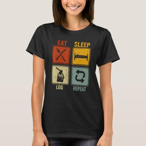 Sarcastic Retro For Lumberjack Eat Sleep Log Repea T_Shirt