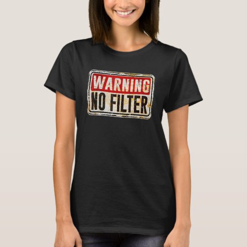 Sarcastic Satirical Warning Sign No Filter T_Shirt
