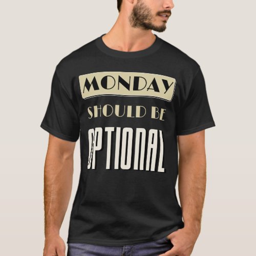 Sarcastic Saying Funny Monday Should Be Optional T_Shirt