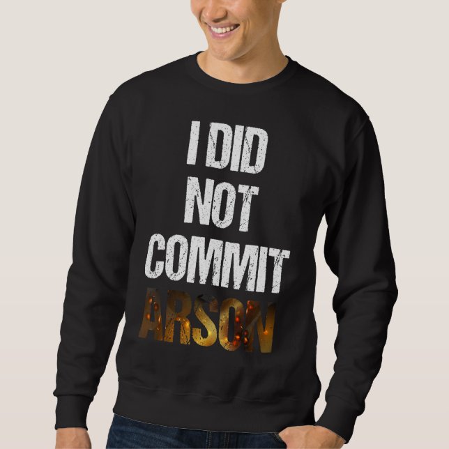 Sarcastic Saying Quote I Did Not Commit Arson Sweatshirt (Front)