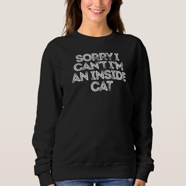 Sarcastic  Saying Sorry I Can't I'm An Inside Cat  Sweatshirt (Front)