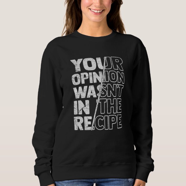 Sarcastic Sayings Your Opinion Wasn't In the Recip Sweatshirt (Front)