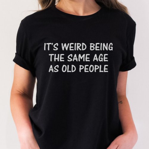 Sarcastic Shirt Funny Birthday Shirt Old Age  T_Shirt