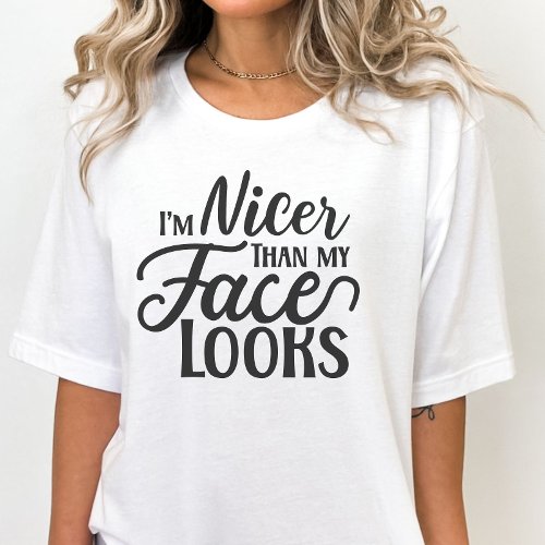 Sarcastic Shirt Im Nicer Than My Face Looks T_Shirt