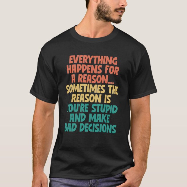 Sarcastic Slogan Everything Happens For a Reason   T-Shirt (Front)