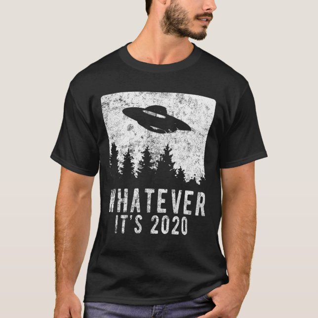Sarcastic Space Alien UFO Whatever Its 2020 Humor T-Shirt (Front)