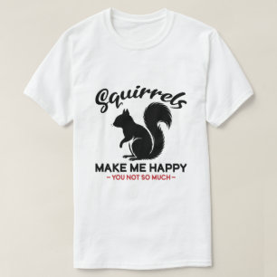 Sarcastic Squirrels Make Me Happy You Not So Much T-Shirt