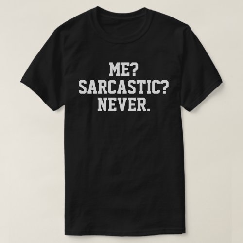 Sarcastic T_Shirt _ Me Sarcastic Never