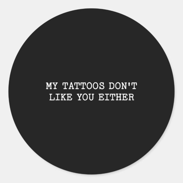Sarcastic Tattoo Quote Gift My Tattoos Don't Like  Classic Round Sticker (Front)
