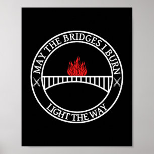 Sarcastic Tees And May The Bridges I Burn Light Th Poster