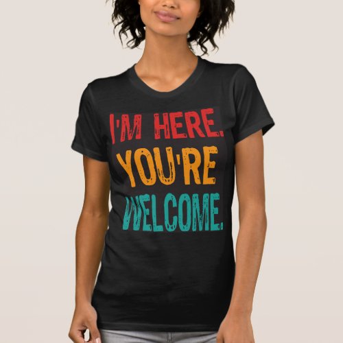 Sarcastic Vintage Charm  Im Here Youre Welcome T_Shirt