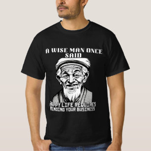 Sarcastic wisdom from old man minding your busines T-Shirt