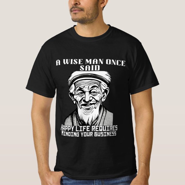 Sarcastic wisdom from old man minding your busines T-Shirt (Front)
