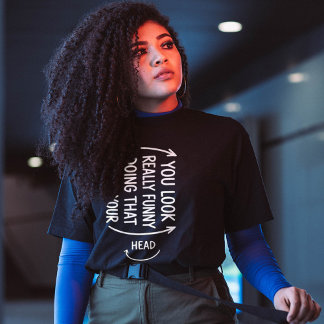 Sarcastic You Look Really Funny Doing That Quote T-Shirt