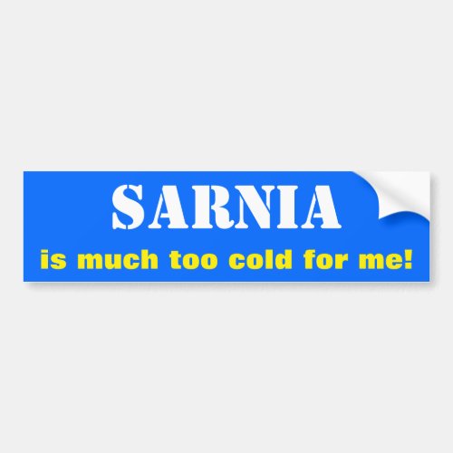 SARNIA is much too cold for me Canada Bumper Sticker