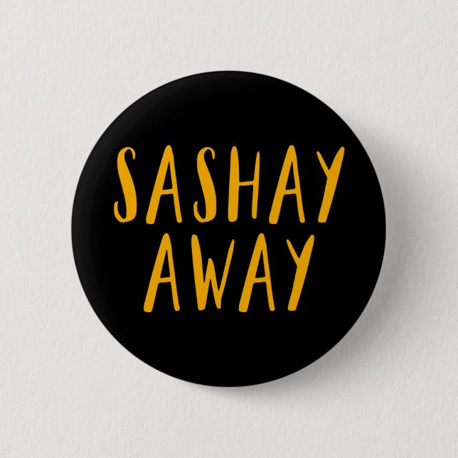 Sashay Away. Button (Front)