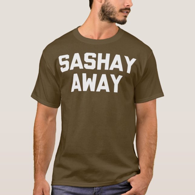 Sashay Away Tshirt funny saying sarcastic Drag (Front)
