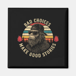Sasquatch Bad Choices Make Good Stories Funny Sarc Magnet