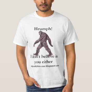 Sasquatch - I Don't Believe In You Either T-shirt by larushka at Zazzle