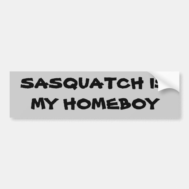 Sasquatch is My Homeboy Bigfoot Bumper Sticker (Front)