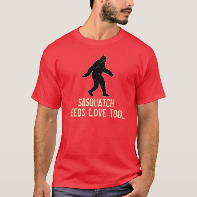Sasquatch Needs Love Too Funny T-Shirt (Front)