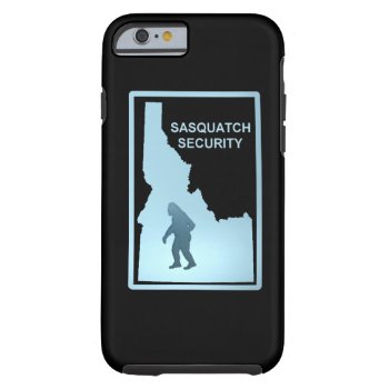 Sasquatch Security - Idaho Tough Iphone 6 Case by Bluestar48 at Zazzle