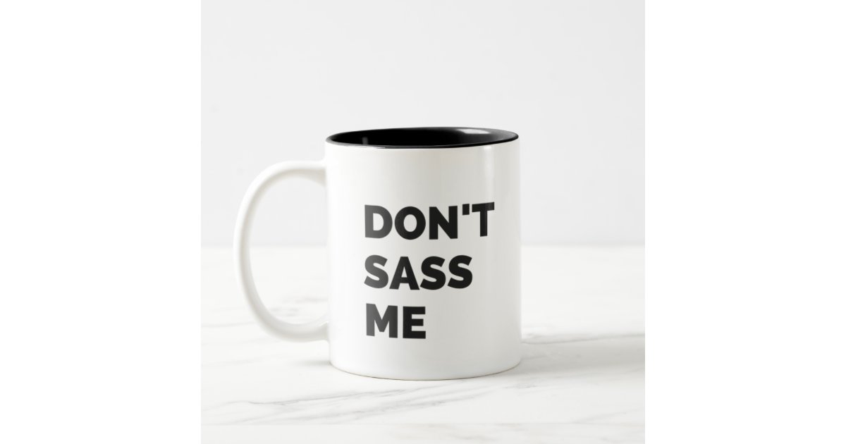Sassy Mug Don #39 t Sass Me Coffee Mug Zazzle