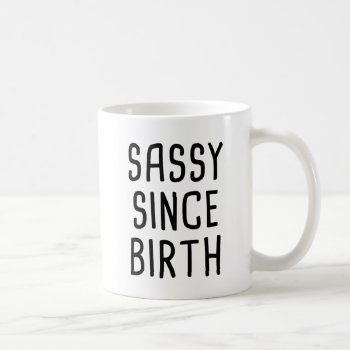 Sassy Since Birth Coffee Mug by FunkyTeez at Zazzle