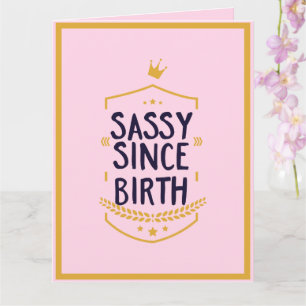 Sassy Since Birth Humorous Funny Attitude Birthday Card