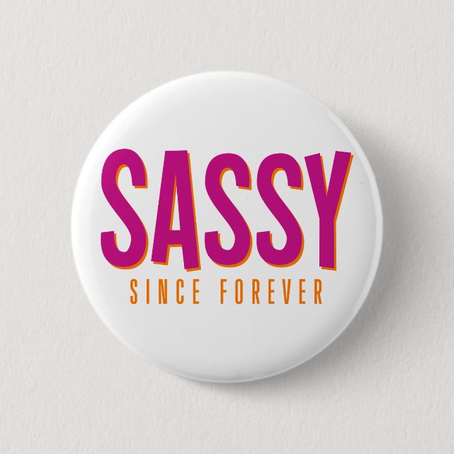 Sassy, Since Forever.  Button (Front)