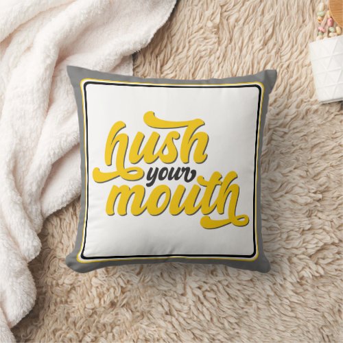 Sassy Southern Hush Your Mouth Yellow Quote Throw Pillow