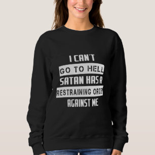 Satan Has A Restraining Order  Humor Saying Sweatshirt