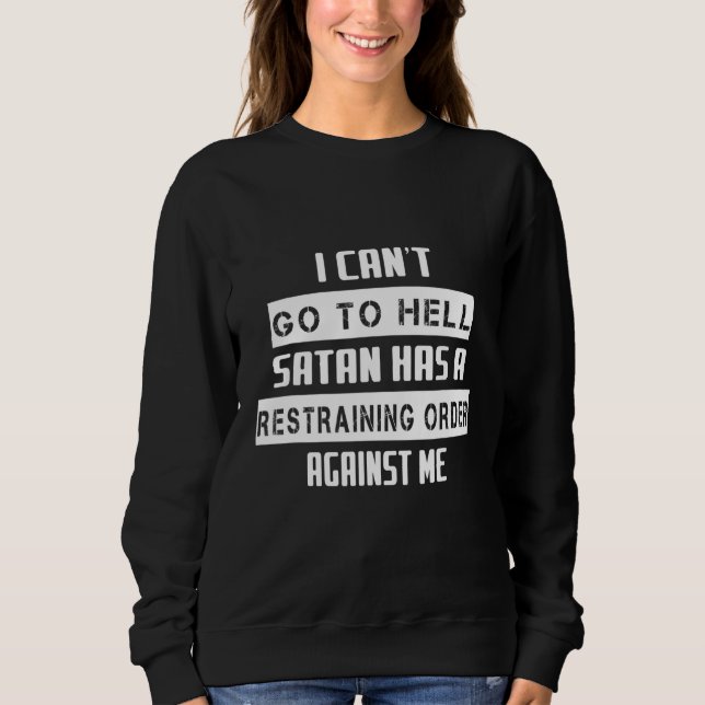 Satan Has A Restraining Order  Humor Saying Sweatshirt (Front)