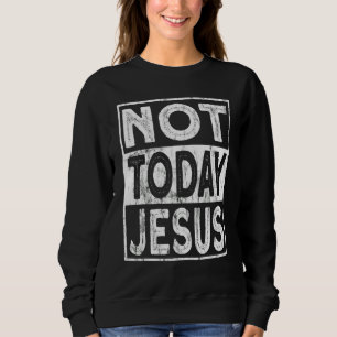 Satanic Christian Atheist  Not Today Jesus Sweatshirt