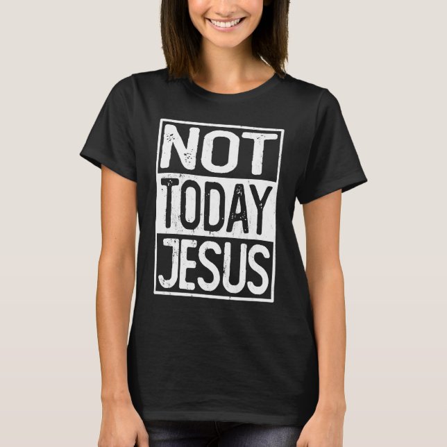 Satanic Christian Atheist  Not Today Jesus T-Shirt (Front)