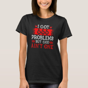 Satanism Satanic I Got 666 Problems But God Ain t  T-Shirt
