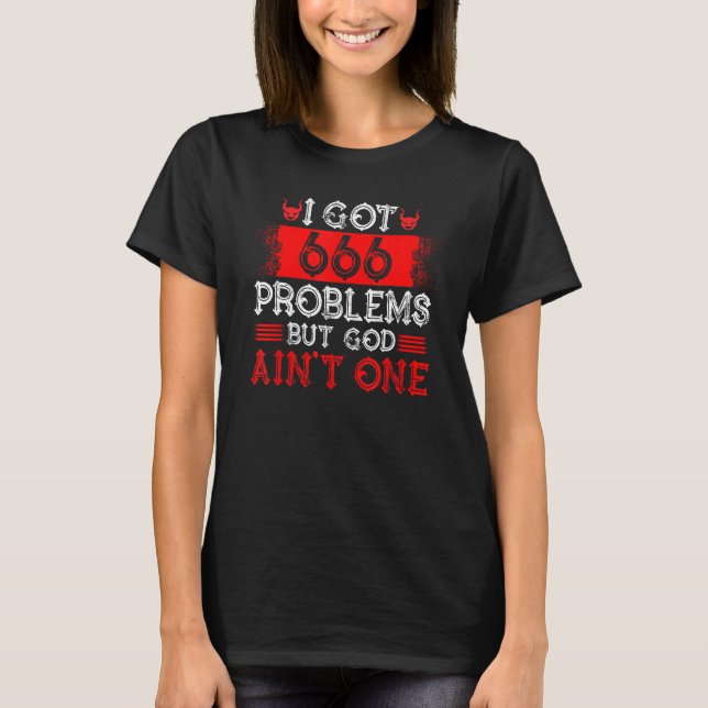 Satanism Satanic I Got 666 Problems But God Ain t  T-Shirt (Front)