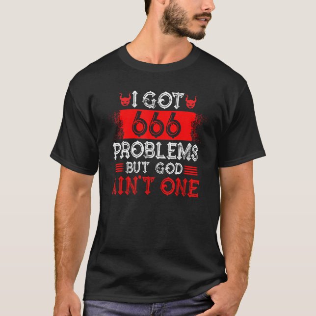 Satanism Satanic I Got 666 Problems But God Ain t  T-Shirt (Front)