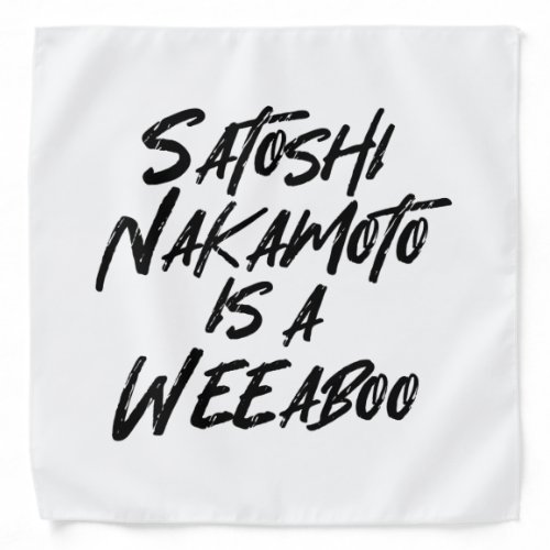 SATOSHI NAKAMOTO IS A WEEABOO BANDANA