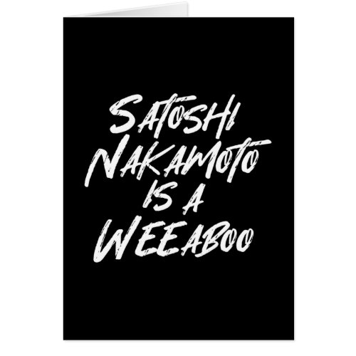 SATOSHI NAKAMOTO IS A WEEABOO CARD