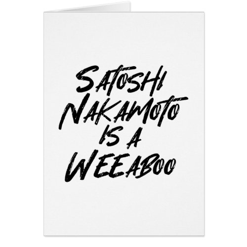 SATOSHI NAKAMOTO IS A WEEABOO CARD