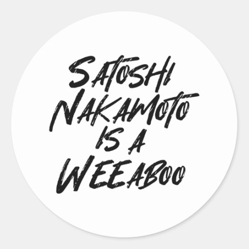 SATOSHI NAKAMOTO IS A WEEABOO CLASSIC ROUND STICKER