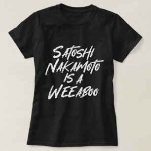 SATOSHI NAKAMOTO IS A WEEABOO T-Shirt